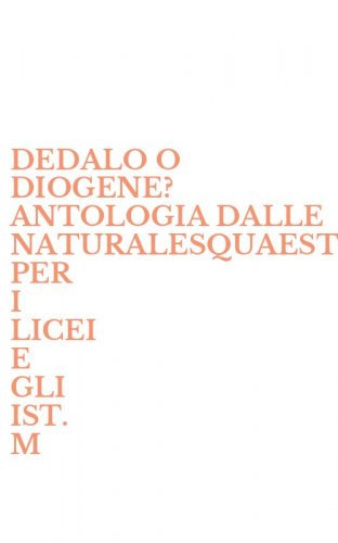 DEDALO O DIOGENE? ANTOLOGIA DALLE NATURALESQUAESTIONES. PER I LICEI E GLI IST. M