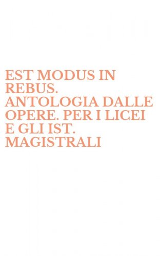 EST MODUS IN REBUS. ANTOLOGIA DALLE OPERE. PER I LICEI E GLI IST. MAGISTRALI