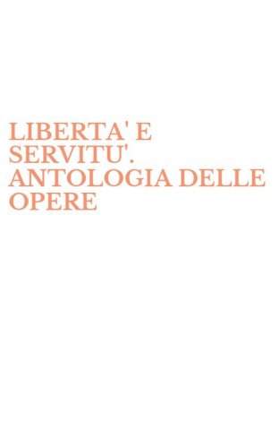 LIBERTA' E SERVITU'. ANTOLOGIA DELLE OPERE