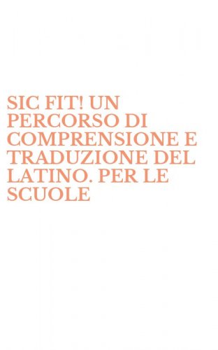 SIC FIT! UN PERCORSO DI COMPRENSIONE E TRADUZIONE DEL LATINO. PER LE SCUOLE