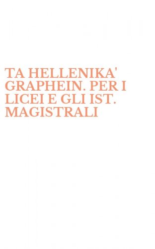 TA HELLENIKA' GRAPHEIN. PER I LICEI E GLI IST. MAGISTRALI