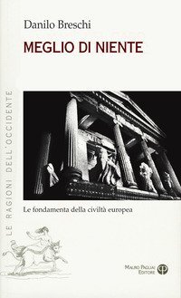 Meglio di niente. Le fondamenta della civilt&agrave; europea