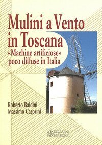 Mulini a vento in Toscana. &laquo;Macchine artificiose&raquo; poco diffuse in Italia
