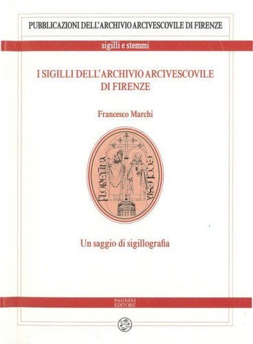 I sigilli dell'archivio arcivescovile di Firenze. Un saggio di sigillografia