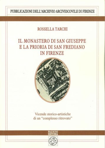 Il monastero di San Giuseppe e la prioria di San Frediano in Firenze. Vicende storico-artistiche di un &laquo;complesso ritrovato&raquo;