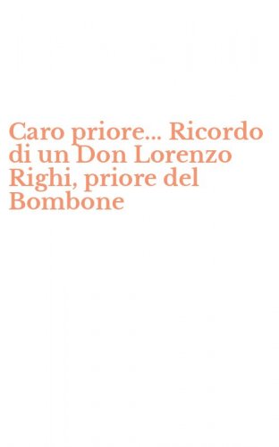 Caro priore... Ricordo di un Don Lorenzo Righi, priore del Bombone