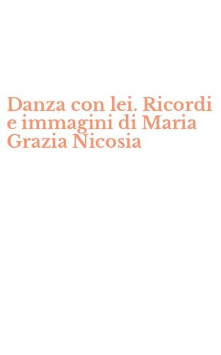 Danza con lei. Ricordi e immagini di Maria Grazia Nicosia