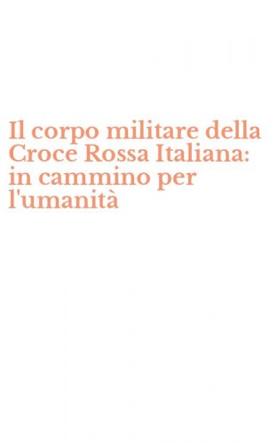 Il corpo militare della Croce Rossa Italiana: in cammino per l'umanit&agrave;