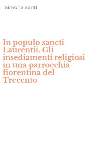 In populo sancti Laurentii. Gli insediamenti religiosi in una parrocchia fiorentina del Trecento
