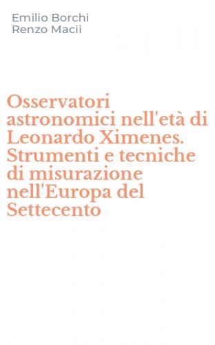 Osservatori astronomici nell'et&agrave; di Leonardo Ximenes. Strumenti e tecniche di misurazione nell'Europa del Settecento