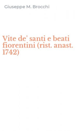 Vite de' santi e beati fiorentini (rist. anast. 1742)