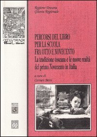 Percorsi del libro per la scuola fra Ottocento e Novecento. La tradizione toscana e le nuove realt&agrave; del primo Novecento in Italia. Atti del Convegno (Firenze, 2003)