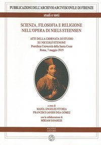 Scienza, filosofia e religione nell'opera di Niels Steensen. Atti della giornata di studio su Niccol&ograve; Stenone (Pontificia Universit&agrave; della Santa Croce. Roma, 7 maggio 2019)