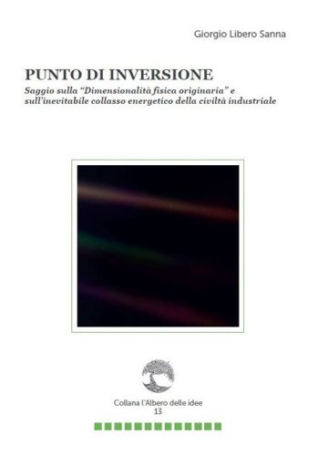 Punto di inversione. Saggio sulla &laquo;Dimensionalit&agrave; fisica originaria&raquo; e sull'inevitabile collasso energetico della civilt&agrave; industriale