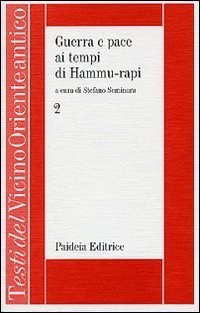 Guerra e pace ai tempi di Hammu-rapi. Le iscrizioni reali sumero-accadiche d'et&agrave; paleo-babilonese