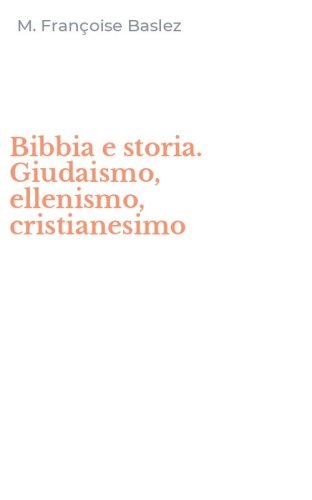 Bibbia e storia. Giudaismo, ellenismo, cristianesimo