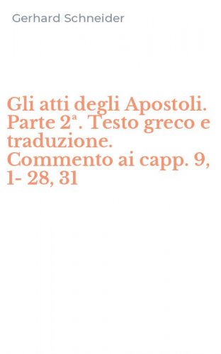 Gli atti degli Apostoli. Parte 2&ordf;. Testo greco e traduzione. Commento ai capp. 9, 1-28, 31