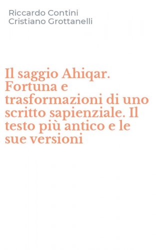 Il saggio Ahiqar. Fortuna e trasformazioni di uno scritto sapienziale. Il testo pi&ugrave; antico e le sue versioni