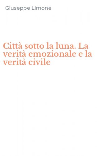 Citt&agrave; sotto la luna. La verit&agrave; emozionale e la verit&agrave; civile