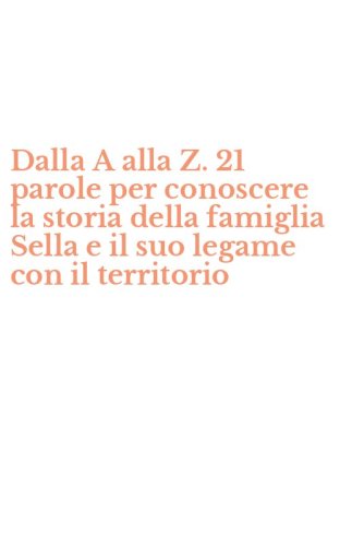 Dalla A alla Z. 21 parole per conoscere la storia della famiglia Sella e il suo legame con il territorio
