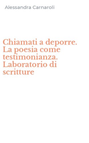 Chiamati a deporre. La poesia come testimonianza. Laboratorio di scritture