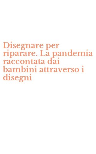 Disegnare per riparare. La pandemia raccontata dai bambini attraverso i disegni