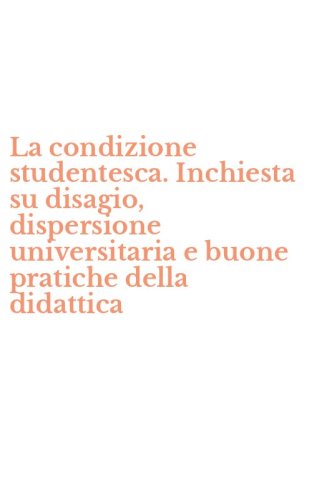 La condizione studentesca. Inchiesta su disagio, dispersione universitaria e buone pratiche della didattica
