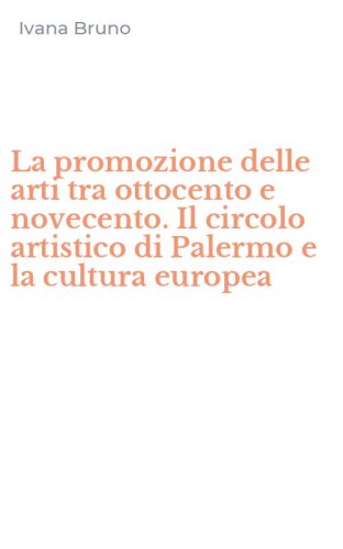La promozione delle arti tra ottocento e novecento. Il circolo artistico di Palermo e la cultura europea