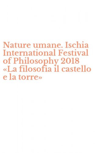 Nature umane. Ischia International Festival of Philosophy 2018 &laquo;La filosofia il castello e la torre&raquo;