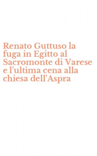 Renato Guttuso la fuga in Egitto al Sacromonte di Varese e l'ultima cena alla chiesa dell'Aspra