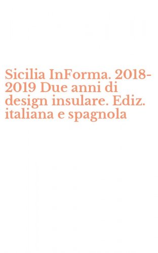 Sicilia InForma. 2018-2019 Due anni di design insulare. Ediz. italiana e spagnola