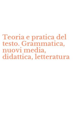 Teoria e pratica del testo. Grammatica, nuovi media, didattica, letteratura