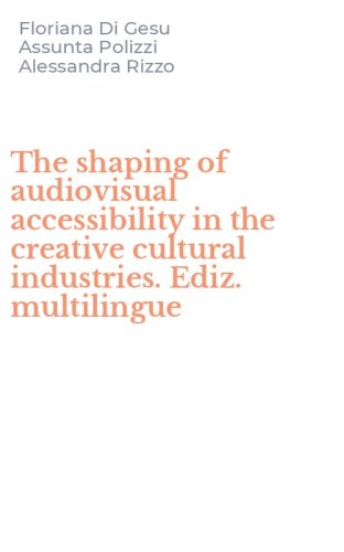The shaping of audiovisual accessibility in the creative cultural industries. Ediz. multilingue