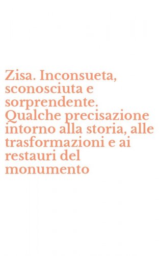 Zisa. Inconsueta, sconosciuta e sorprendente. Qualche precisazione intorno alla storia, alle trasformazioni e ai restauri del monumento