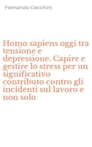 Homo sapiens oggi tra tensione e depressione. Capire e gestire lo stress per un significativo contributo contro gli incidenti sul lavoro e non solo