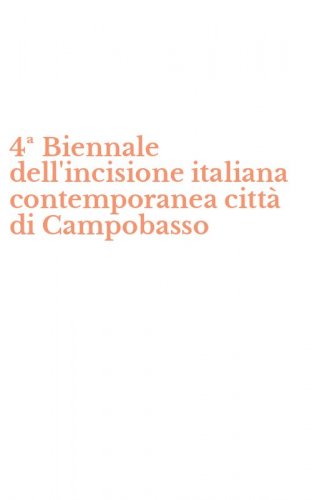 4&ordf; Biennale dell'incisione italiana contemporanea citt&agrave; di Campobasso