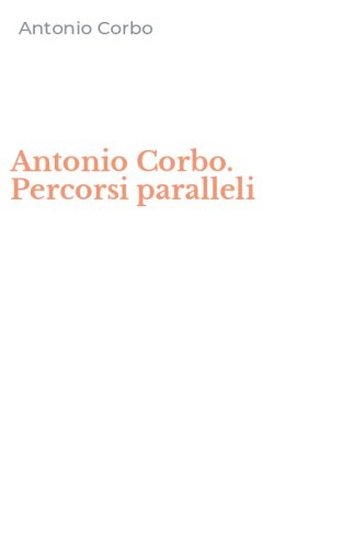 Antonio Corbo. Percorsi paralleli