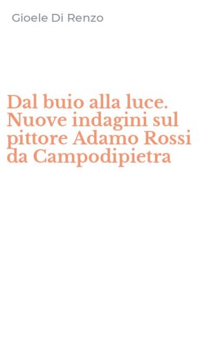 Dal buio alla luce. Nuove indagini sul pittore Adamo Rossi da Campodipietra