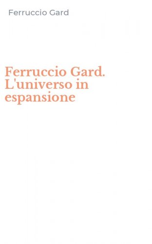 Ferruccio Gard. L'universo in espansione