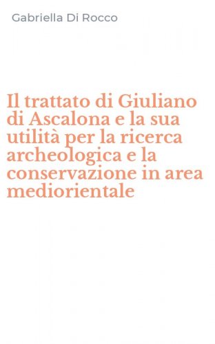Il trattato di Giuliano di Ascalona e la sua utilit&agrave; per la ricerca archeologica e la conservazione in area mediorientale