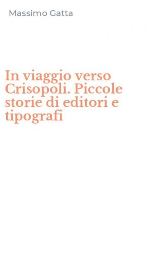 In viaggio verso Crisopoli. Piccole storie di editori e tipografi
