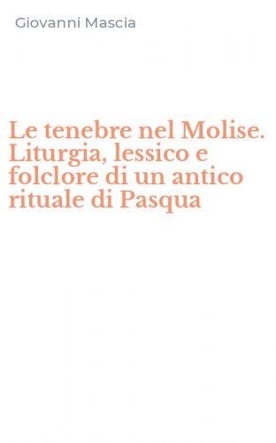 Le tenebre nel Molise. Liturgia, lessico e folclore di un antico rituale di Pasqua