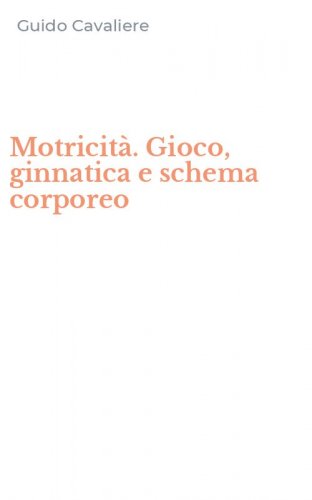 Motricit&agrave;. Gioco, ginnatica e schema corporeo