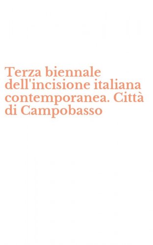 Terza biennale dell'incisione italiana contemporanea. Citt&agrave; di Campobasso