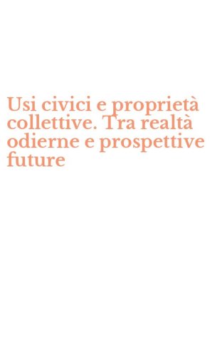 Usi civici e propriet&agrave; collettive. Tra realt&agrave; odierne e prospettive future