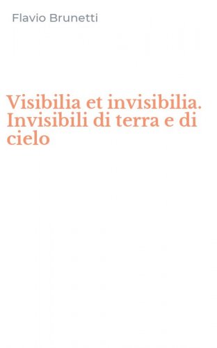 Visibilia et invisibilia. Invisibili di terra e di cielo