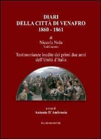 Diari della citt&agrave; di Venafro 1860-1861 di Nicola Nola suddiacono. Testimonianze inedite dei primi due anni dell'unit&agrave; d'Italia