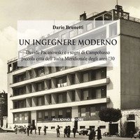 Un ingegnere moderno. Davide Pacanowski e i sogni di Campobasso piccola citt&agrave; dell'Italia Meridionale degli anni '30