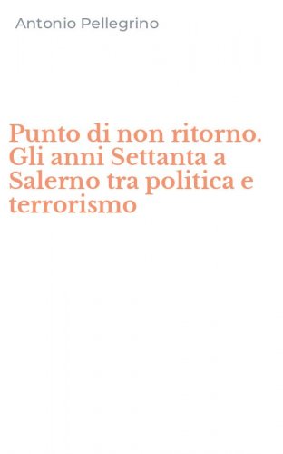 Punto di non ritorno. Gli anni Settanta a Salerno tra politica e terrorismo