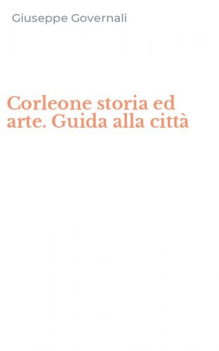 Corleone storia ed arte. Guida alla citt&agrave;